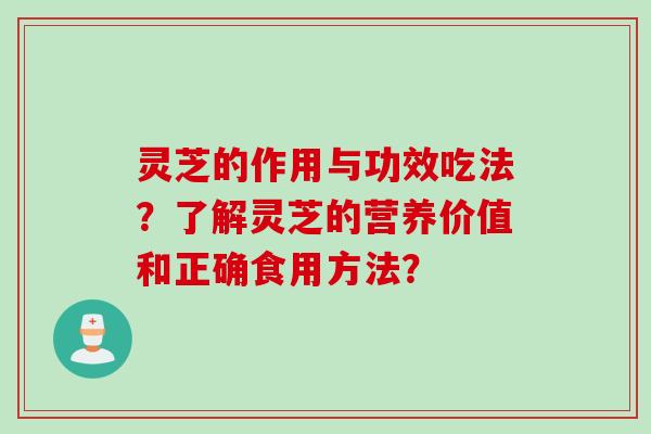 灵芝的作用与功效吃法？了解灵芝的营养价值和正确食用方法？