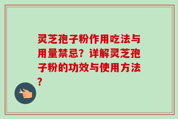 灵芝孢子粉作用吃法与用量禁忌？详解灵芝孢子粉的功效与使用方法？