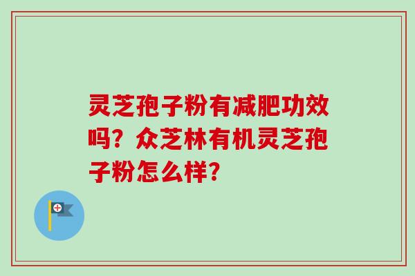 灵芝孢子粉有减肥功效吗？众芝林有机灵芝孢子粉怎么样？