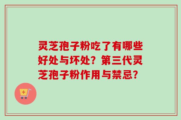 灵芝孢子粉吃了有哪些好处与坏处？第三代灵芝孢子粉作用与禁忌？