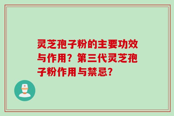 灵芝孢子粉的主要功效与作用？第三代灵芝孢子粉作用与禁忌？