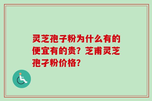 灵芝孢子粉为什么有的便宜有的贵？芝甫灵芝孢孑粉价格？