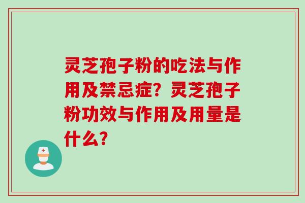 灵芝孢子粉的吃法与作用及禁忌症？灵芝孢子粉功效与作用及用量是什么？