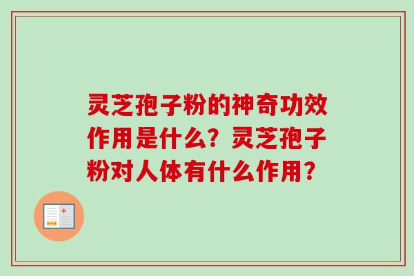 灵芝孢子粉的神奇功效作用是什么？灵芝孢子粉对人体有什么作用？