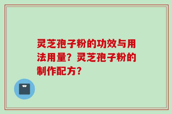 灵芝孢子粉的功效与用法用量？灵芝孢子粉的制作配方？