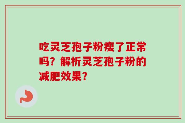 吃灵芝孢子粉瘦了正常吗？解析灵芝孢子粉的减肥效果？
