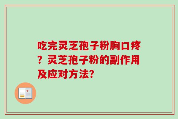 吃完灵芝孢子粉胸口疼？灵芝孢子粉的副作用及应对方法？