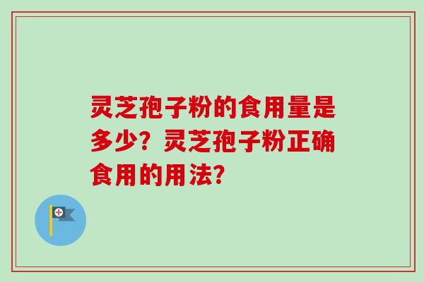 灵芝孢子粉的食用量是多少？灵芝孢子粉正确食用的用法？