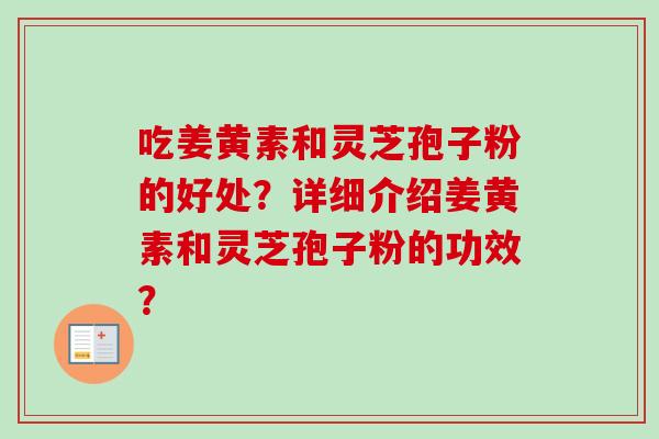 吃姜黄素和灵芝孢子粉的好处？详细介绍姜黄素和灵芝孢子粉的功效？