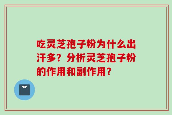 吃灵芝孢子粉为什么出汗多？分析灵芝孢子粉的作用和副作用？