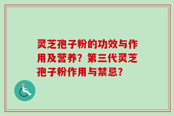 灵芝孢子粉的功效与作用及营养？第三代灵芝孢子粉作用与禁忌？