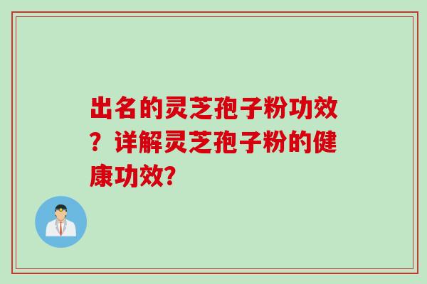 出名的灵芝孢子粉功效？详解灵芝孢子粉的健康功效？