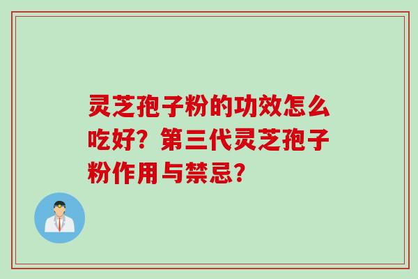 灵芝孢子粉的功效怎么吃好？第三代灵芝孢子粉作用与禁忌？