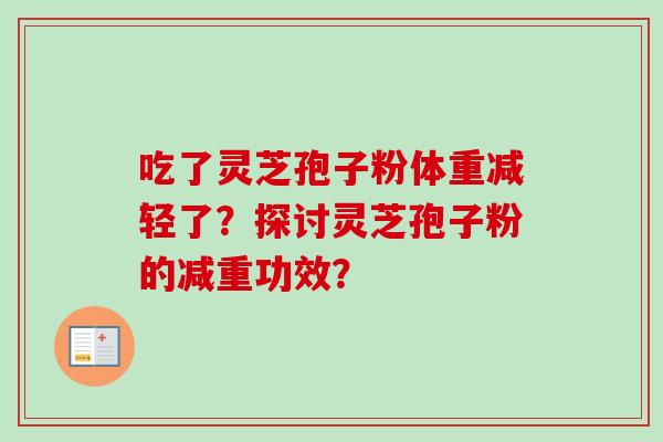 吃了灵芝孢子粉体重减轻了？探讨灵芝孢子粉的减重功效？