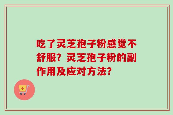 吃了灵芝孢子粉感觉不舒服？灵芝孢子粉的副作用及应对方法？