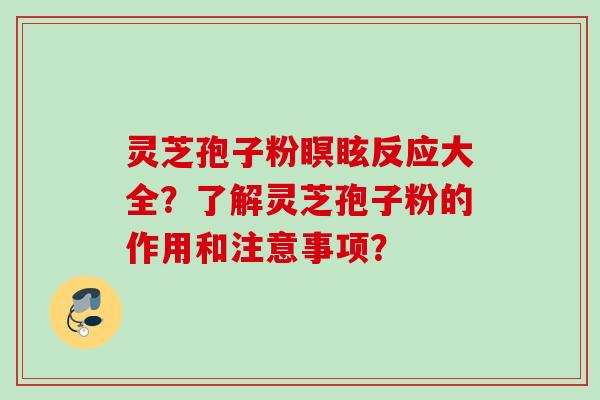 灵芝孢子粉瞑眩反应大全?了解灵芝孢子粉的作用和注意事项? 灵芝孢子粉瞑眩反应大全?了解灵芝孢子粉的作用和注意事项?