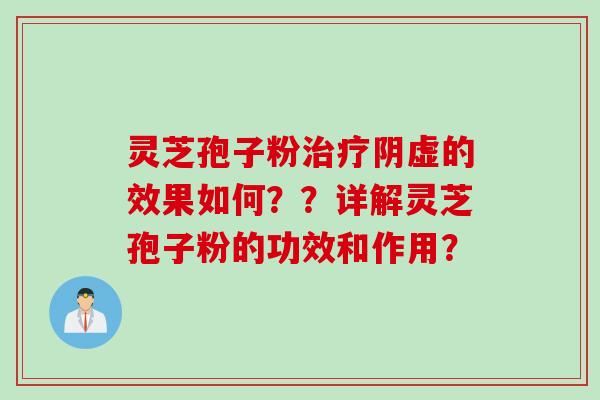 灵芝孢子粉治疗阴虚的效果如何？？详解灵芝孢子粉的功效和作用？