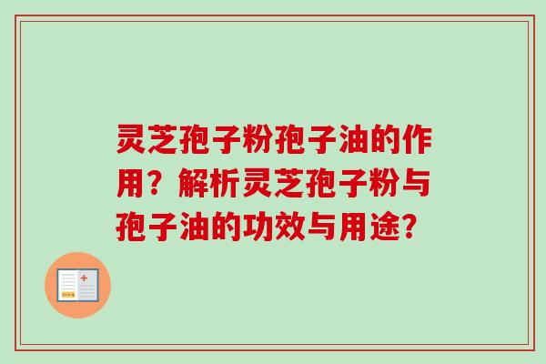 灵芝孢子粉孢子油的作用？解析灵芝孢子粉与孢子油的功效与用途？