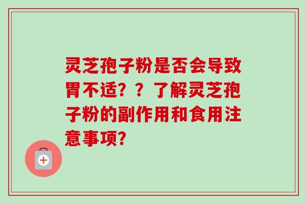 灵芝孢子粉是否会导致胃不适？？了解灵芝孢子粉的副作用和食用注意事项？