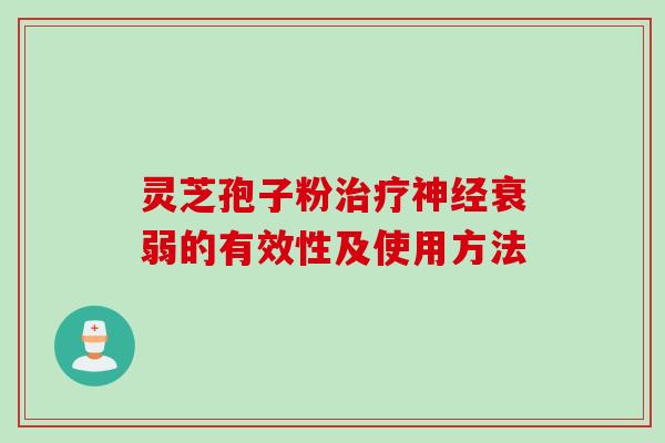 灵芝孢子粉治疗神经衰弱的有效性及使用方法