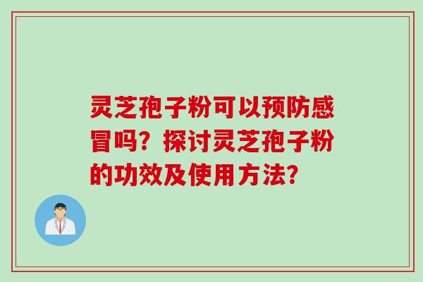 灵芝孢子粉可以预防感冒吗？探讨灵芝孢子粉的功效及使用方法？