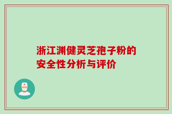 浙江渊健灵芝孢子粉的安全性分析与评价
