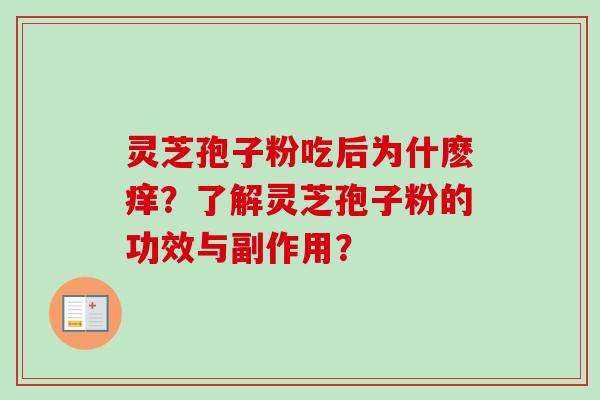 灵芝孢子粉吃后为什麽痒?了解灵芝孢子粉的功效与副作用? 灵芝孢子粉吃后为什麽痒?了解灵芝孢子粉的功效与副作用?