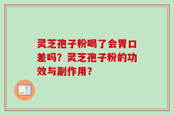 灵芝孢子粉喝了会胃口差吗？灵芝孢子粉的功效与副作用？