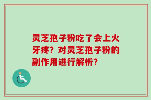 灵芝孢子粉吃了会上火牙疼？对灵芝孢子粉的副作用进行解析？