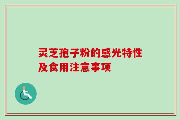 灵芝孢子粉的感光特性及食用注意事项