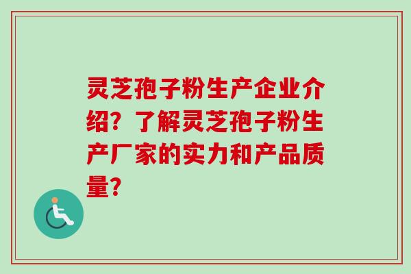 灵芝孢子粉生产企业介绍?了解灵芝孢子粉生产厂家的实力和产品质量? 灵芝孢子粉生产企业介绍?了解灵芝孢子粉生产厂家的实力和产品质量?