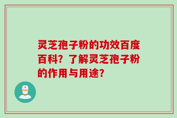灵芝孢子粉的功效百度百科?了解灵芝孢子粉的作用与用途? 灵芝孢子粉的功效百度百科?了解灵芝孢子粉的作用与用途?