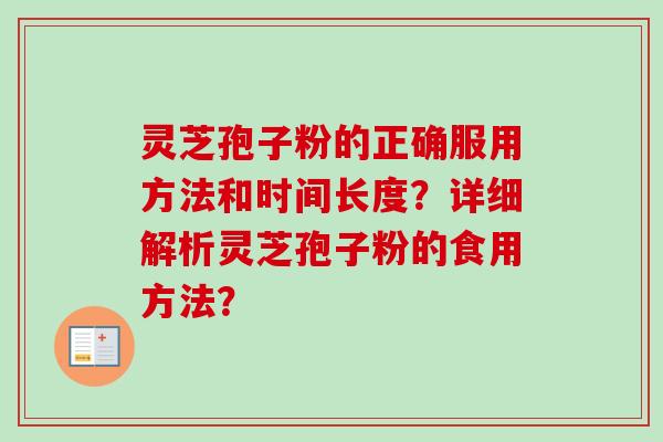 灵芝孢子粉的正确服用方法和时间长度？详细解析灵芝孢子粉的食用方法？
