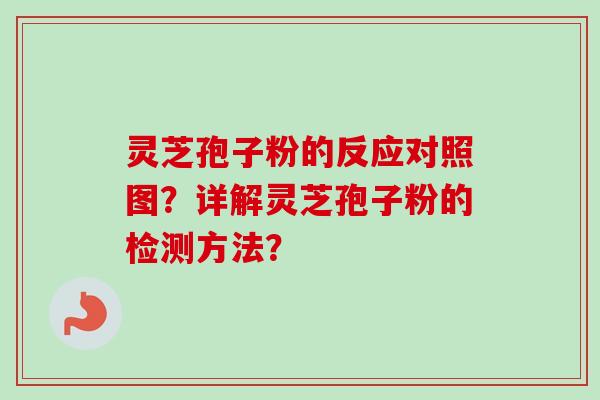 灵芝孢子粉的反应对照图？详解灵芝孢子粉的检测方法？