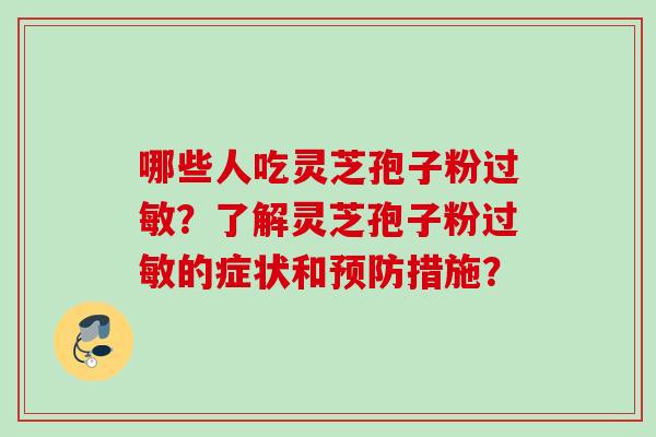 哪些人吃灵芝孢子粉？了解灵芝孢子粉的症状和措施？