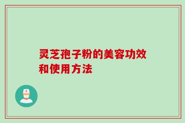 灵芝孢子粉的美容功效和使用方法