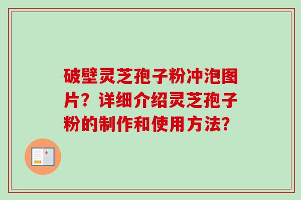 破壁灵芝孢子粉冲泡图片？详细介绍灵芝孢子粉的制作和使用方法？