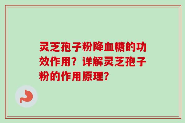 灵芝孢子粉降的功效作用?详解灵芝孢子粉的作用原理? 灵芝孢子粉降的功效作用?详解灵芝孢子粉的作用原理?