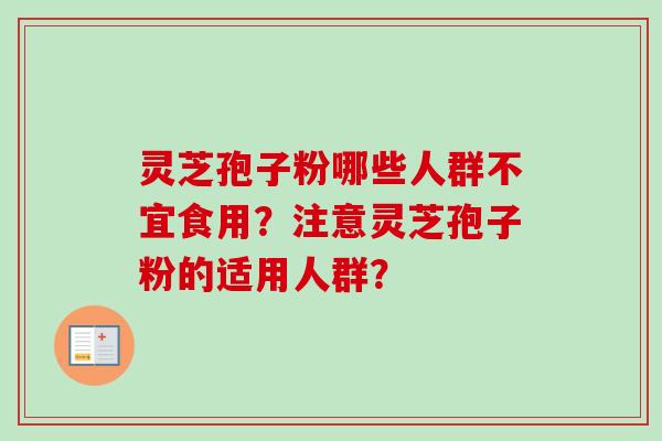 灵芝孢子粉哪些人群不宜食用？注意灵芝孢子粉的适用人群？