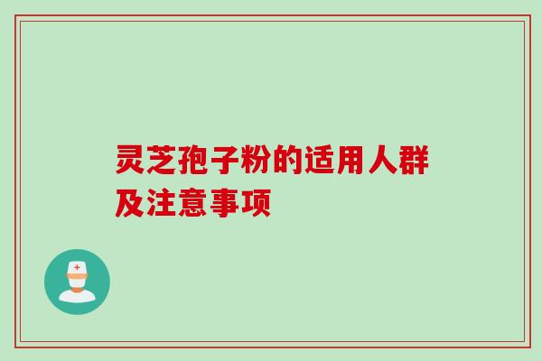 灵芝孢子粉的适用人群及注意事项