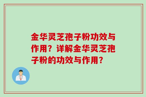 金华灵芝孢子粉功效与作用？详解金华灵芝孢子粉的功效与作用？