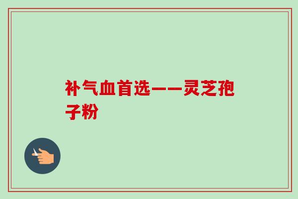 首选——灵芝孢子粉 首选——灵芝孢子粉