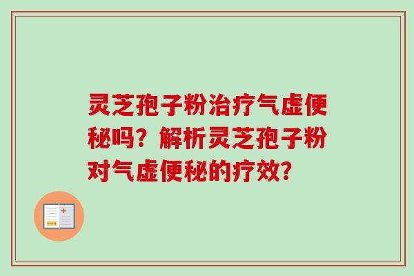 灵芝孢子粉气虚吗？解析灵芝孢子粉对气虚的疗效？