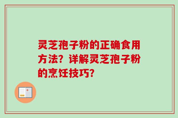 灵芝孢子粉的正确食用方法？详解灵芝孢子粉的烹饪技巧？