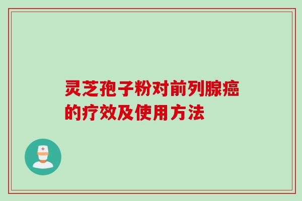 灵芝孢子粉对前列腺癌的疗效及使用方法