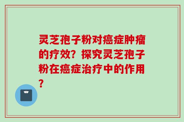 灵芝孢子粉对症的疗效？探究灵芝孢子粉在症中的作用？