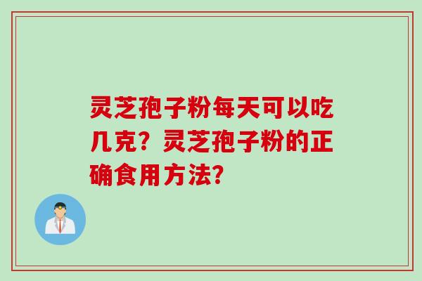 灵芝孢子粉每天可以吃几克？灵芝孢子粉的正确食用方法？