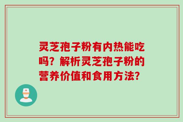灵芝孢子粉有内热能吃吗？解析灵芝孢子粉的营养价值和食用方法？