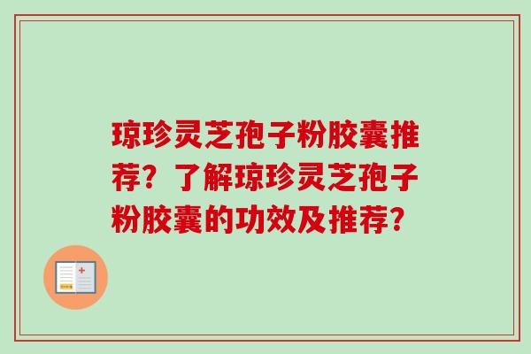 琼珍灵芝孢子粉胶囊推荐？了解琼珍灵芝孢子粉胶囊的功效及推荐？