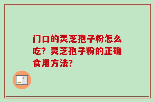 门口的灵芝孢子粉怎么吃？灵芝孢子粉的正确食用方法？